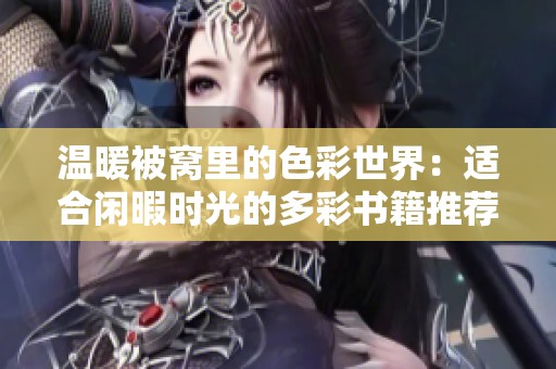 温暖被窝里的色彩世界：适合闲暇时光的多彩书籍推荐
