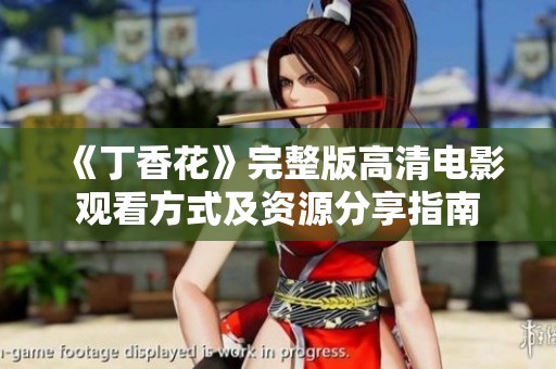 《丁香花》完整版高清电影观看方式及资源分享指南