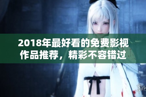 2018年最好看的免费影视作品推荐，精彩不容错过
