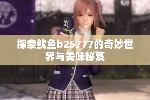 探索鱿鱼b25777的奇妙世界与美味秘笈