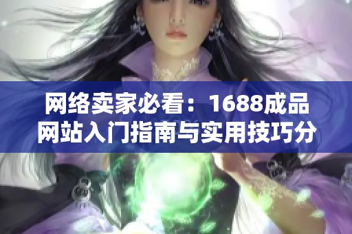 网络卖家必看：1688成品网站入门指南与实用技巧分享