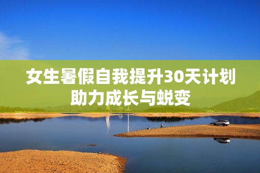 女生暑假自我提升30天计划助力成长与蜕变