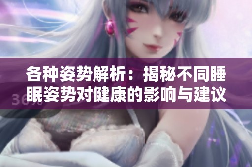 各种姿势解析：揭秘不同睡眠姿势对健康的影响与建议