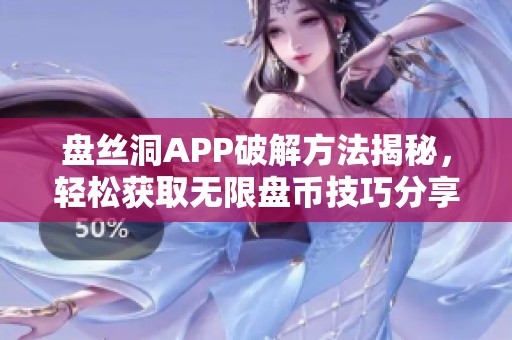 盘丝洞APP破解方法揭秘，轻松获取无限盘币技巧分享