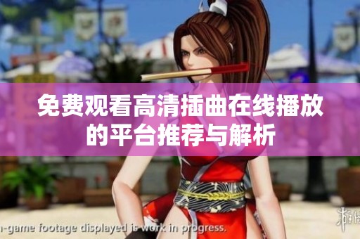 免费观看高清插曲在线播放的平台推荐与解析