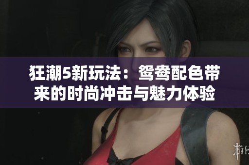 狂潮5新玩法：鸳鸯配色带来的时尚冲击与魅力体验