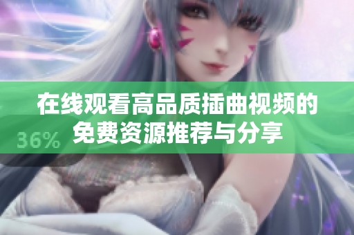 在线观看高品质插曲视频的免费资源推荐与分享