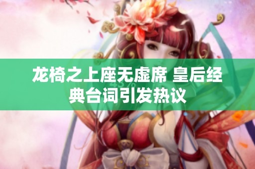 龙椅之上座无虚席 皇后经典台词引发热议