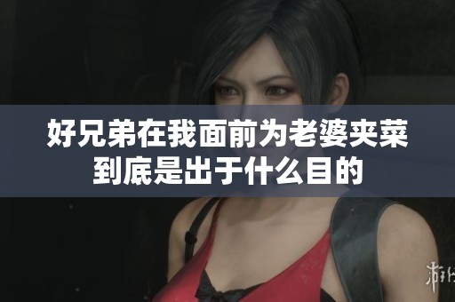 好兄弟在我面前为老婆夹菜到底是出于什么目的