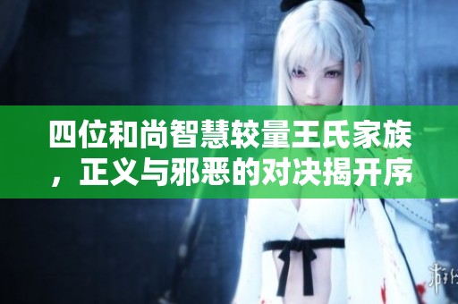四位和尚智慧较量王氏家族，正义与邪恶的对决揭开序幕