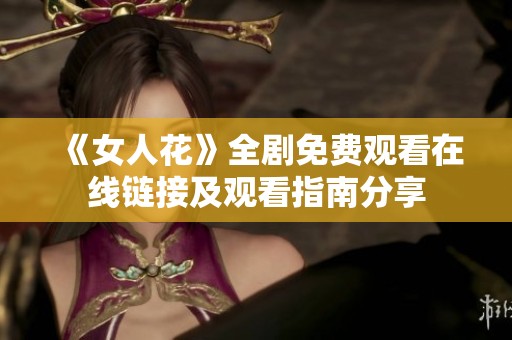 《女人花》全剧免费观看在线链接及观看指南分享