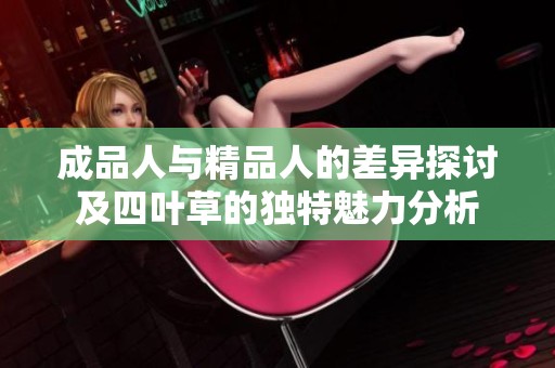 成品人与精品人的差异探讨及四叶草的独特魅力分析