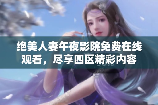 绝美人妻午夜影院免费在线观看，尽享四区精彩内容