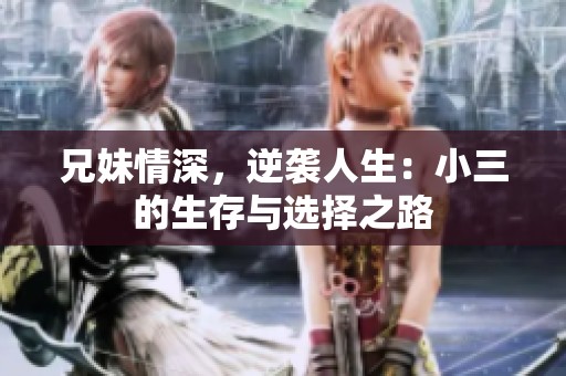 兄妹情深，逆袭人生：小三的生存与选择之路