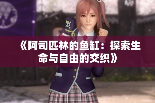 《阿司匹林的鱼缸：探索生命与自由的交织》
