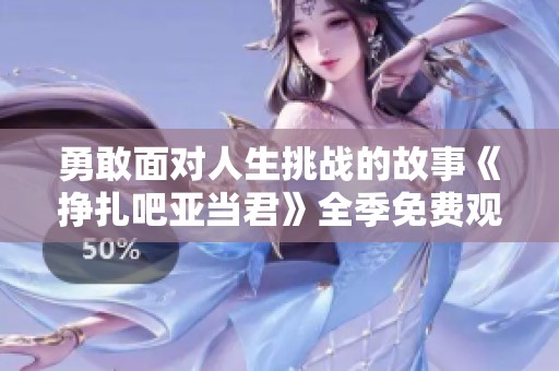 勇敢面对人生挑战的故事《挣扎吧亚当君》全季免费观看