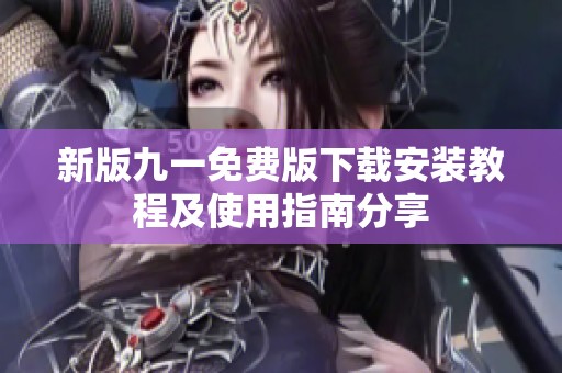 新版九一免费版下载安装教程及使用指南分享