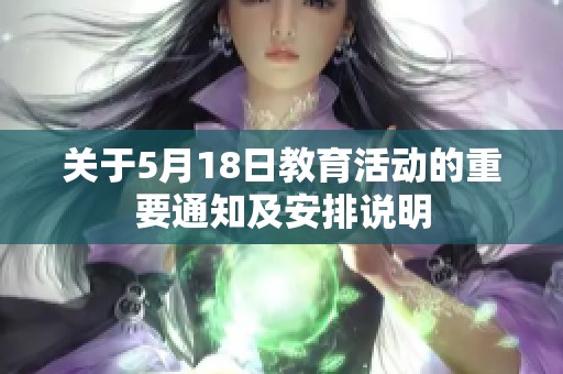 关于5月18日教育活动的重要通知及安排说明