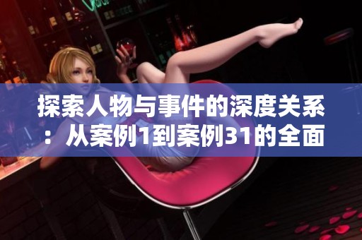 探索人物与事件的深度关系：从案例1到案例31的全面分析