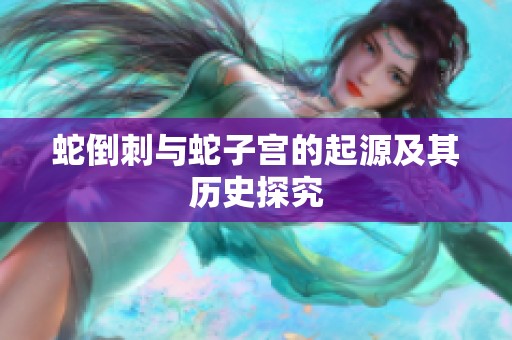 蛇倒刺与蛇子宫的起源及其历史探究