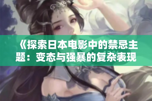 《探索日本电影中的禁忌主题：变态与强暴的复杂表现》