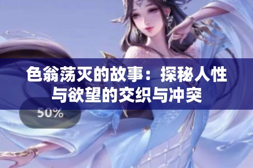 色翁荡灭的故事：探秘人性与欲望的交织与冲突