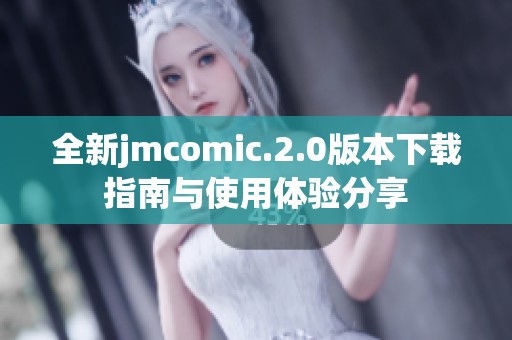 全新jmcomic.2.0版本下载指南与使用体验分享