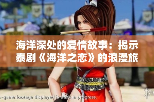 海洋深处的爱情故事：揭示泰剧《海洋之恋》的浪漫旅程
