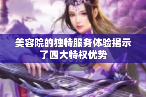 美容院的独特服务体验揭示了四大特权优势