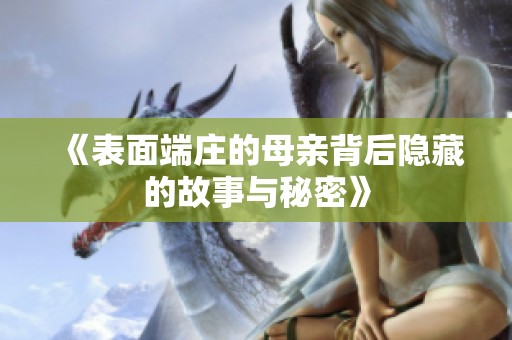 《表面端庄的母亲背后隐藏的故事与秘密》