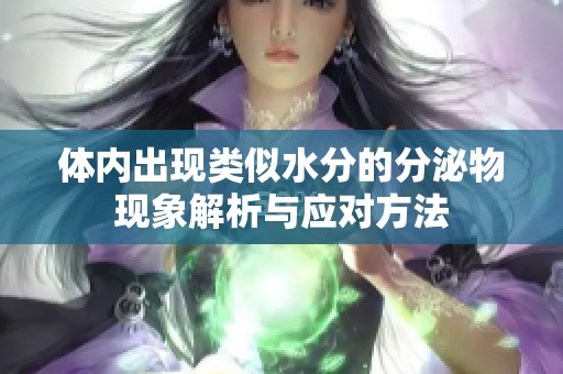 体内出现类似水分的分泌物现象解析与应对方法