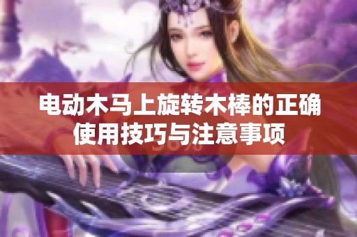 电动木马上旋转木棒的正确使用技巧与注意事项