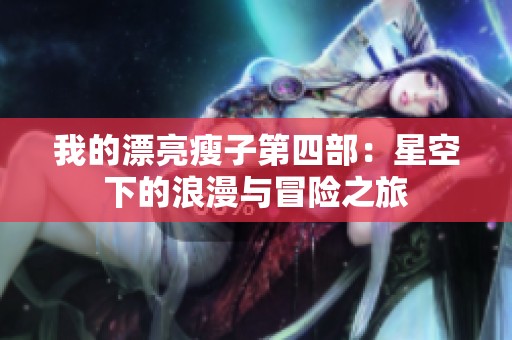 我的漂亮瘦子第四部：星空下的浪漫与冒险之旅