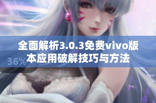 全面解析3.0.3免费vivo版本应用破解技巧与方法