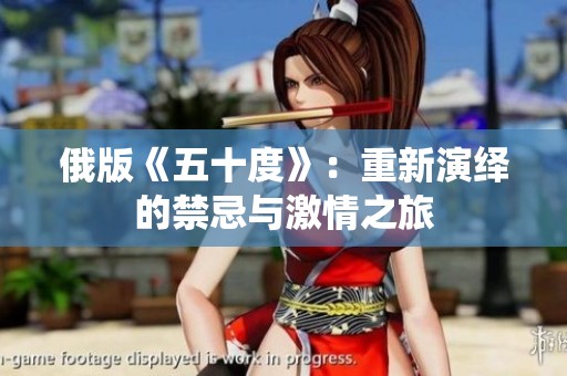 俄版《五十度》：重新演绎的禁忌与激情之旅