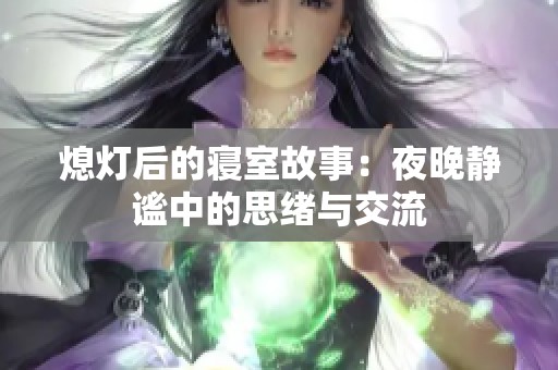 熄灯后的寝室故事：夜晚静谧中的思绪与交流