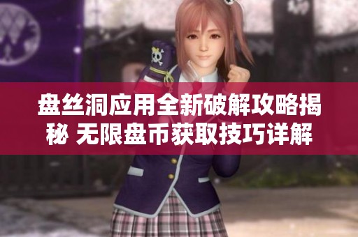盘丝洞应用全新破解攻略揭秘 无限盘币获取技巧详解