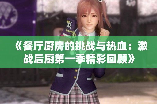 《餐厅厨房的挑战与热血：激战后厨第一季精彩回顾》