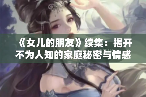 《女儿的朋友》续集：揭开不为人知的家庭秘密与情感纠葛