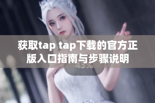 获取tap tap下载的官方正版入口指南与步骤说明
