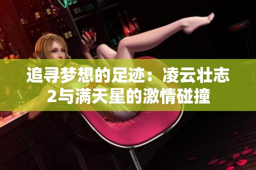 追寻梦想的足迹：凌云壮志2与满天星的激情碰撞
