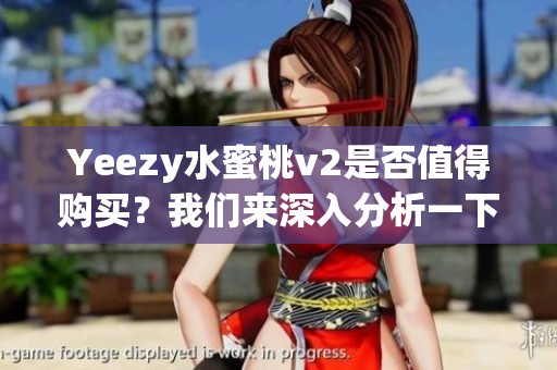 Yeezy水蜜桃v2是否值得购买？我们来深入分析一下