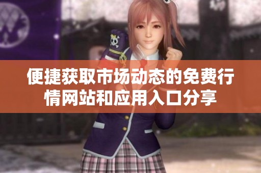便捷获取市场动态的免费行情网站和应用入口分享