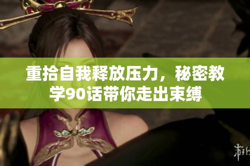 重拾自我释放压力，秘密教学90话带你走出束缚