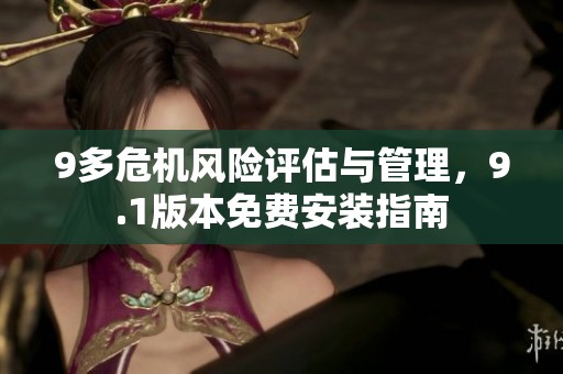 9多危机风险评估与管理，9.1版本免费安装指南