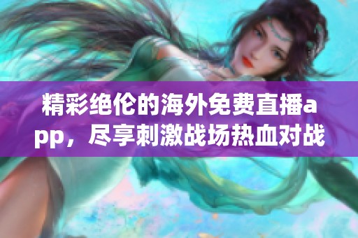 精彩绝伦的海外免费直播app，尽享刺激战场热血对战乐趣