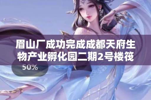 眉山厂成功完成成都天府生物产业孵化园二期2号楼筏板施工任务
