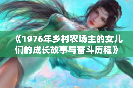 《1976年乡村农场主的女儿们的成长故事与奋斗历程》