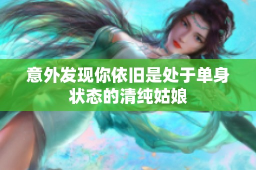 意外发现你依旧是处于单身状态的清纯姑娘