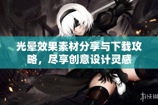 光晕效果素材分享与下载攻略，尽享创意设计灵感